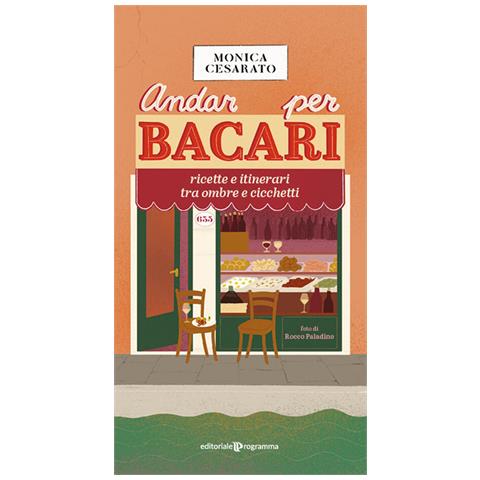 Monica Cesarato - Andar Per Bacari. Ricette E Itinerari Tra Ombre E Cicchetti - Foto 2