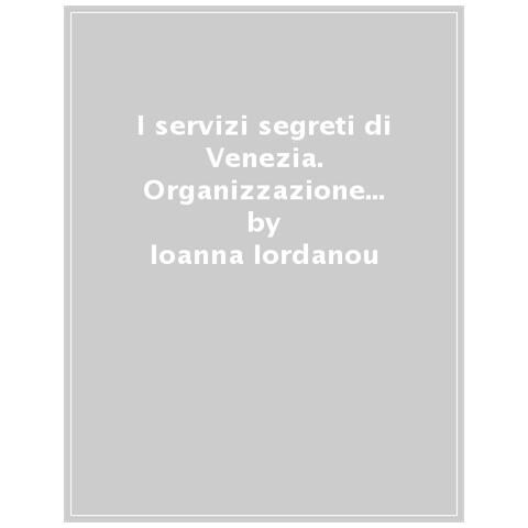 Ioanna Iordanou - I Servizi Segreti Di Venezia. Organizzazione Dei Servizi D'informazione Nel Rinascimento - Foto 1