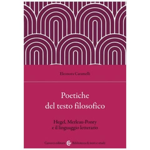 Eleonora Caramelli - Poetiche Del Testo Filosofico. Hegel, Merleau-ponty E Il Linguaggio Letterario - Foto 1
