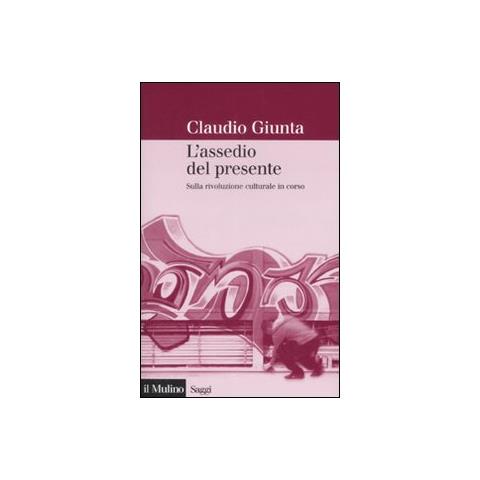 Claudio Giunta - L'assedio del presente. Sulla rivoluzione culturale in corso - Foto 1