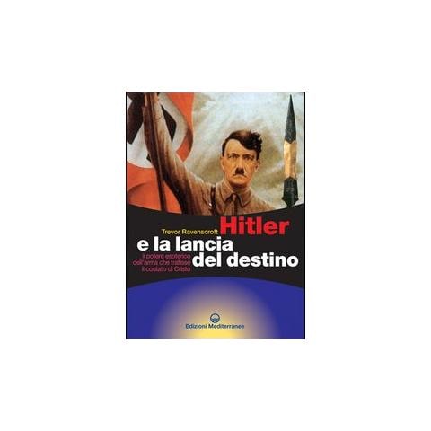 Trevor Ravenscroft - Hitler e la lancia del destino. Il potere esoterico dell'arma che trafisse il costato di Cristo - Foto 1