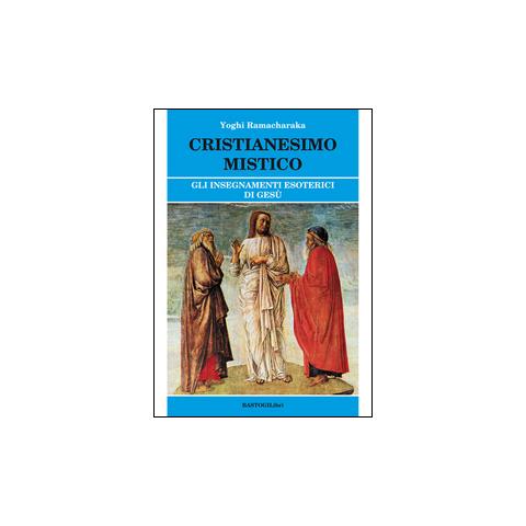 Yogi Ramacharaka - Cristianesimo mistico. Gli insegnamenti esoterici di Gesù - Foto 1