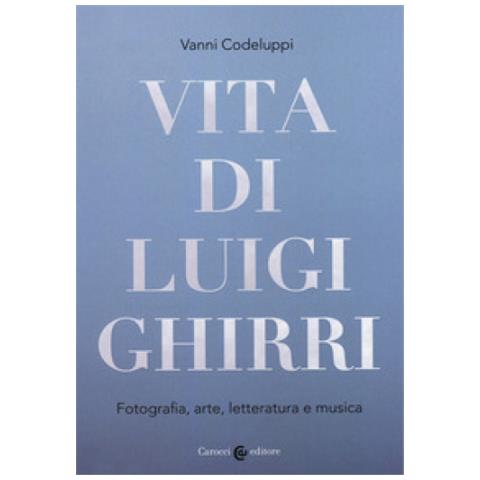Vanni Codeluppi - Vita Di Luigi Ghirri. Fotografia, Arte, Letteratura E Musica - Foto 1