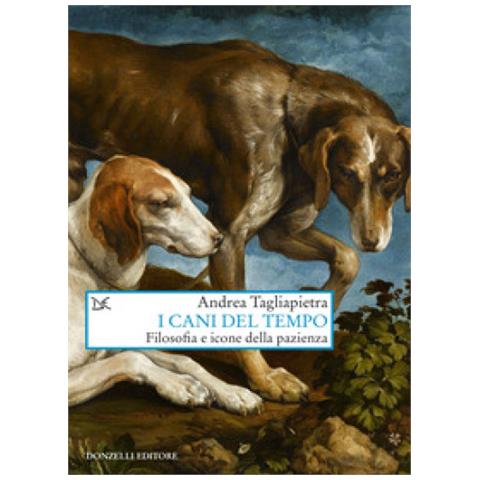 Andrea Tagliapietra - I Cani Del Tempo. Filosofia E Icone Della Pazienza - Foto 1