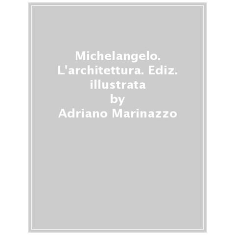 Adriano Marinazzo - Michelangelo. L'architettura. Ediz. Illustrata - Foto 1