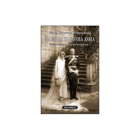 Ninel I. Podgornova - Mafalda di Savoia Assia. Facile essere una principessa... - Foto 1
