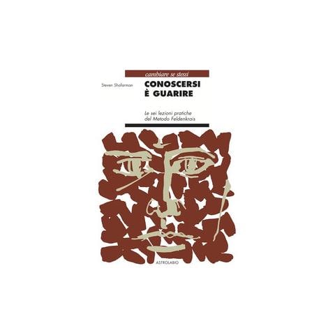 Steven Shafarman - Conoscersi è guarire. Le sei lezioni pratiche del metodo Feldenkrais - Foto 1
