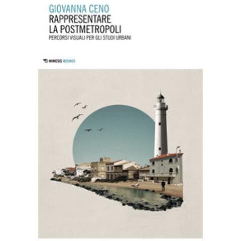Giovanna Ceno - Rappresentare La Postmetropoli. Percorsi Visuali Per Gli Studi Urbani - Foto 1
