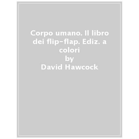 David Hawcock - Corpo Umano. Il Libro Dei Flip-flap. Ediz. A Colori - Foto 1