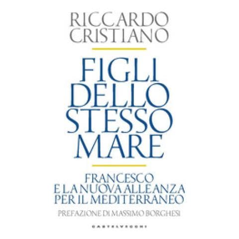 Riccardo Cristiano - Figli Dello Stesso Mare. Francesco E La Nuova. Alleanza Per Il Mediterraneo - Foto 1