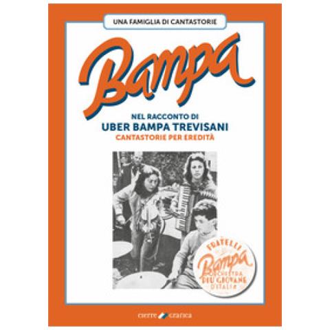 Uber Bampa Trevisani - Bampa. Una Famiglia Di Cantastorie Nel Racconto Di Uber Bampa Trevisani Cantastorie Per Eredità - Foto 1