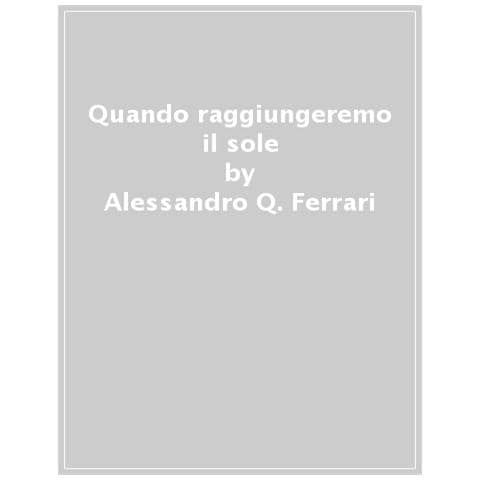 Alessandro Q. Ferrari - Quando Raggiungeremo Il Sole - Foto 1