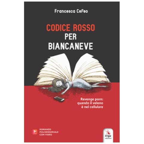 Francesca Cefeo - Codice Rosso Per Biancaneve. Revenge Porn: Quando Il Veleno È Nel Cellulare - Foto 1