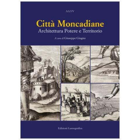 Giuseppe Giugno - Città moncadiane. Architettura potere e territorio - Foto 1