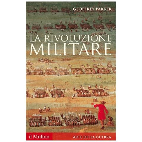 Geoffrey Parker - La rivoluzione militare. Le innovazioni militari e il sorgere dell'Occidente - Foto 1