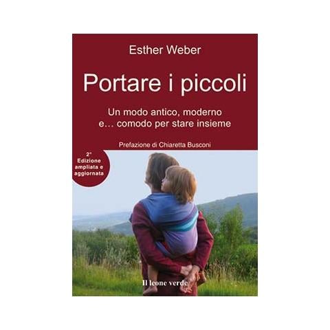 Esther Weber - Portare i piccoli. Un modo antico, moderno e... comodo per stare insieme. Ediz. ampliata - Foto 2