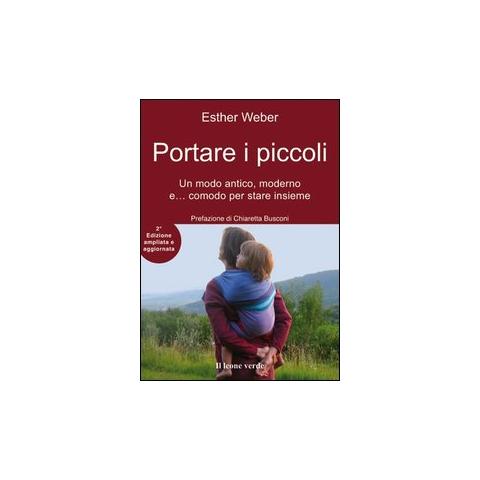 Esther Weber - Portare i piccoli. Un modo antico, moderno e... comodo per stare insieme. Ediz. ampliata - Foto 1