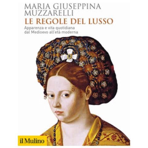 Maria Giuseppina Muzzarelli - Le Regole Del Lusso. Apparenza E Vita Quotidiana Dal Medioevo All'età Moderna - Foto 2