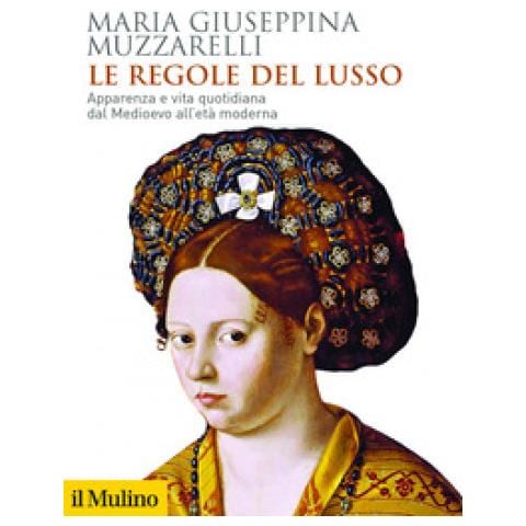 Maria Giuseppina Muzzarelli - Le Regole Del Lusso. Apparenza E Vita Quotidiana Dal Medioevo All'età Moderna - Foto 1