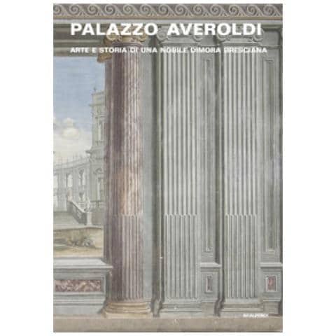 Elisa Bassini - Palazzo Averoldi. Arte e storia di una nobile dimora bresciana - Foto 1
