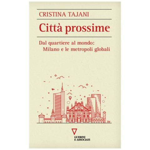 Cristina Tajani - Città Prossime. Dal Quartiere Al Mondo: Milano E Le Metropoli Globali - Foto 1