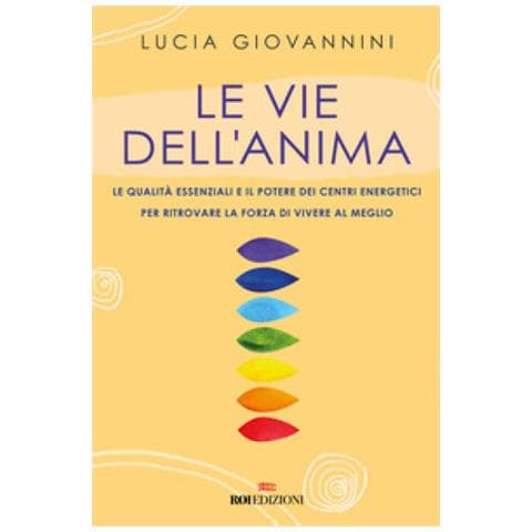 Lucia Giovannini - Le Vie Dell'anima. Le Qualità Essenziali E I Poteri Dei Centri Energetici Per Ritrovare La Forza Di Vivere Al Meglio - Foto 1