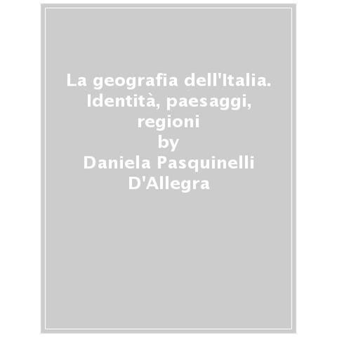 Daniela Pasquinelli D'allegra - La Geografia Dell'italia. Identità, Paesaggi, Regioni. Nuova Ediz. - Foto 1