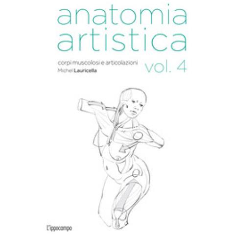 Michel Lauricella - Anatomia Artistica. Vol. 4: Forme Articolari E Funzioni Muscolari. Il Corpo Dei Bodybuilder - Foto 1