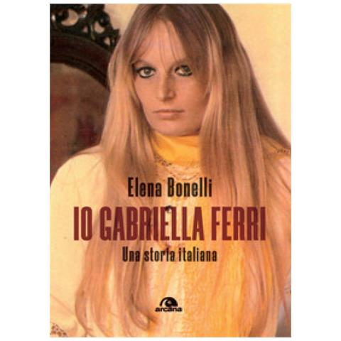 Elena Bonelli - Io Gabriella Ferri. Una Storia Italiana - Foto 1
