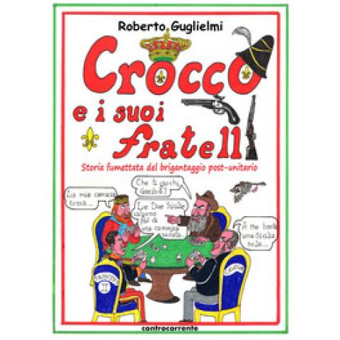 Roberto Guglielmi - Crocco E I Suoi Fratelli. Storia Fumettata Del Brigantaggio Post-unitario - Foto 1