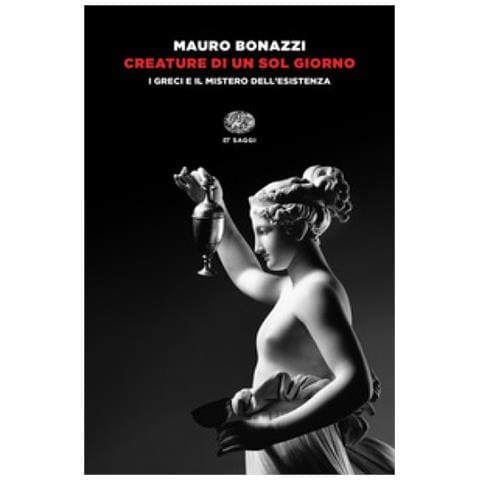 Mauro Bonazzi - Creature Di Un Sol Giorno. I Greci E Il Mistero Dell'esistenza - Foto 1