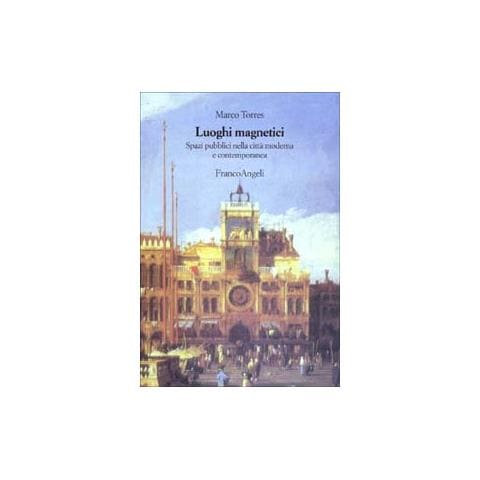 Marco Torres - Luoghi magnetici. Spazi pubblici nella città moderna e contemporanea - Foto 1