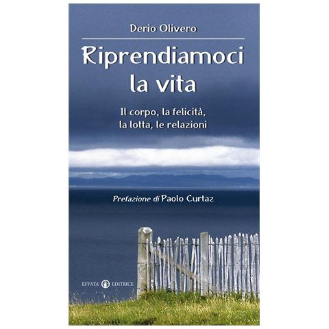 Derio Olivero - Riprendiamoci la vita. Il corpo, la felicità, la lotta, le relazioni - Foto 1