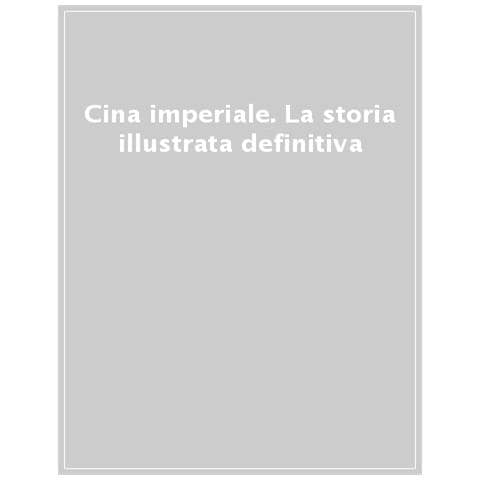Cina Imperiale. La Storia Illustrata Definitiva - Foto 1
