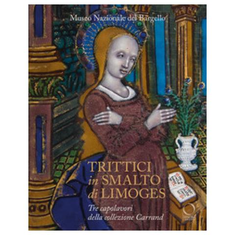 Ilaria Ciseri - Trittici in smalto di Limoges del Museo del Bargello. Tre capolavori della collezione Carrand. Ediz. a colori - Foto 1