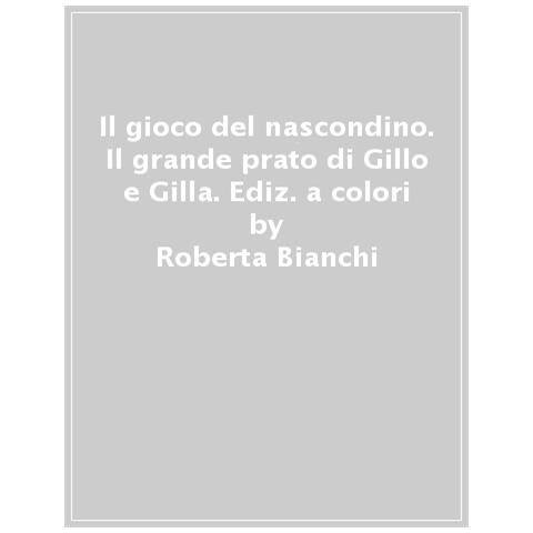 Roberta Bianchi - Il Gioco Del Nascondino. Il Grande Prato Di Gillo E Gilla. Ediz. A Colori - Foto 1