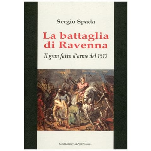 Sergio Spada - La battaglia di Ravenna. Il gran fatto d'arme del 1512 - Foto 2