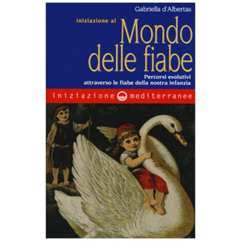 Gabriella D'Albertas - Iniziazione al mondo delle fiabe. Percorsi evolutivi attraverso le fiabe della nostra infanzia - Foto 2