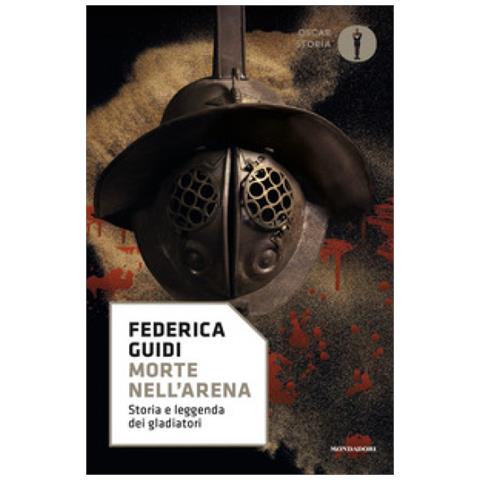 Federica Guidi - Morte Nell'arena. Storia E Leggenda Dei Gladiatori - Foto 1