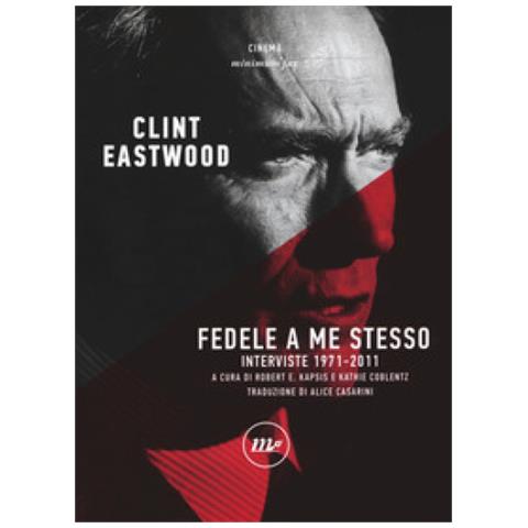 Clint Eastwood - Fedele A Me Stesso. Interviste 1971-2011 - Foto 1