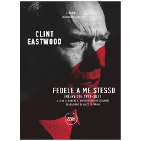 Clint Eastwood - Fedele A Me Stesso. Interviste 1971-2011 - Foto 2