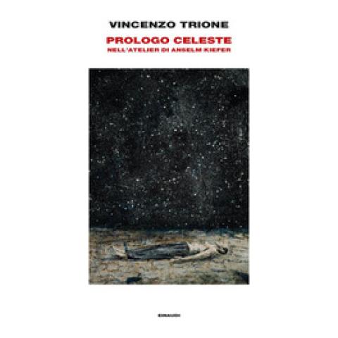 Vincenzo Trione - Prologo Celeste. Nell'atelier Di Anselm Kiefer. Ediz. Illustrata - Foto 1