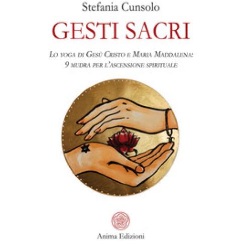 Stefania Cunsolo - Gesti Sacri. Lo Yoga Di Gesù Cristo E Maria Maddalena: 9 Mudra Per L'ascensione Spirituale - Foto 1