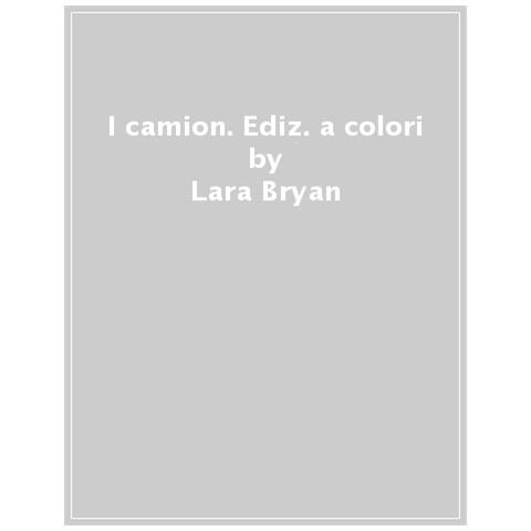 Lara Bryan - I Camion. Ediz. A Colori - Foto 1