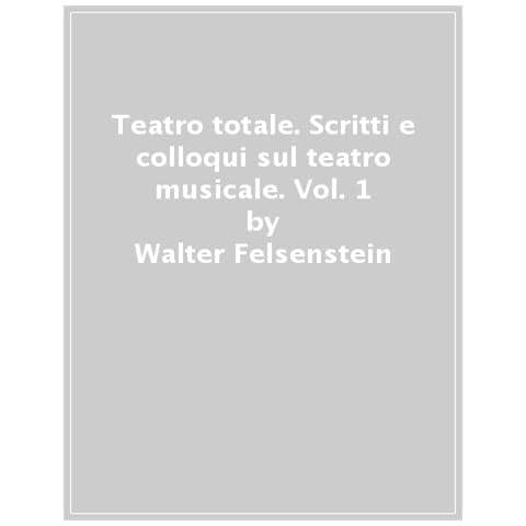 Walter Felsenstein - Teatro Totale. Scritti E Colloqui Sul Teatro Musicale. Vol. 1 - Foto 1