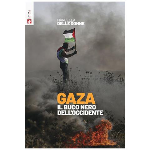Marcella Delle Donne - Gaza. Il buco nero dell'Occidente - Foto 1