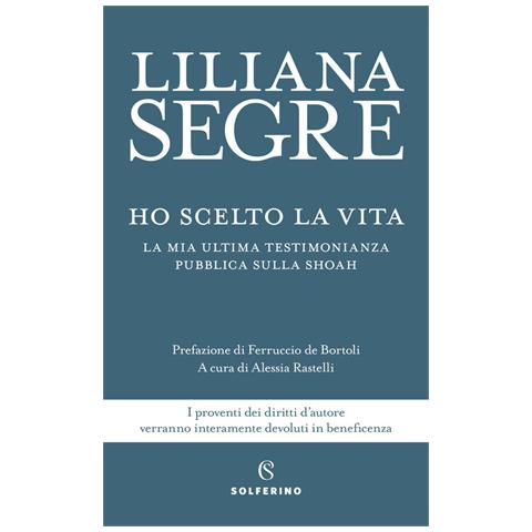 Liliana Segre - Ho Scelto La Vita. La Mia Ultima Testimonianza Pubblica Sulla Shoah - Foto 2