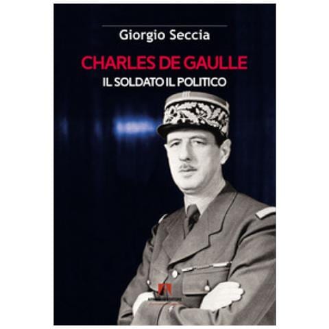 Giorgio Seccia - Charles De Gaulle. Il Soldato Il Politico - Foto 1