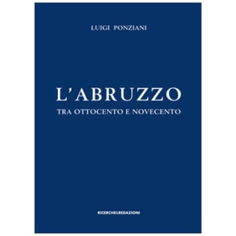 Luigi Ponziani - L'abruzzo Tra Ottocento E Novecento. Studi E Ricerche - Foto 1