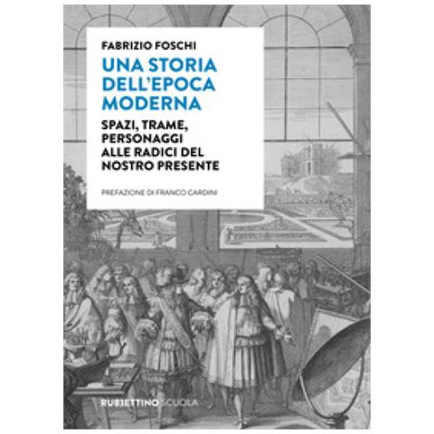Fabrizio Foschi - Una Storia Dell'epoca Moderna. Spazi, Trame, Personaggi Alle Radici Del Nostro Presente - Foto 1